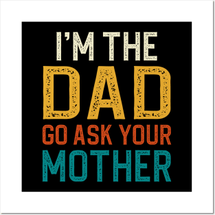 I'm The Dad Go Ask Your Mother Posters and Art